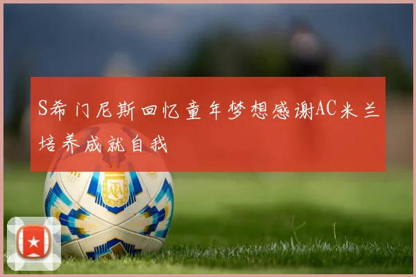 S希门尼斯回忆童年梦想感谢AC米兰培养成就自我