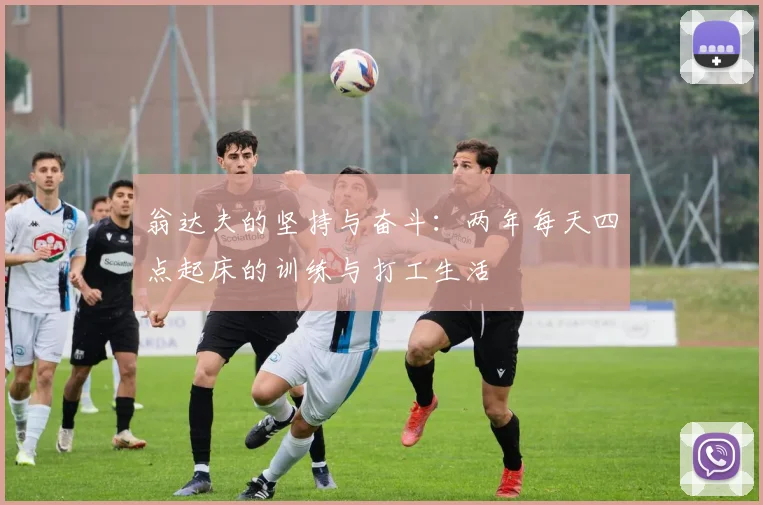 翁达夫的坚持与奋斗：两年每天四点起床的训练与打工生活