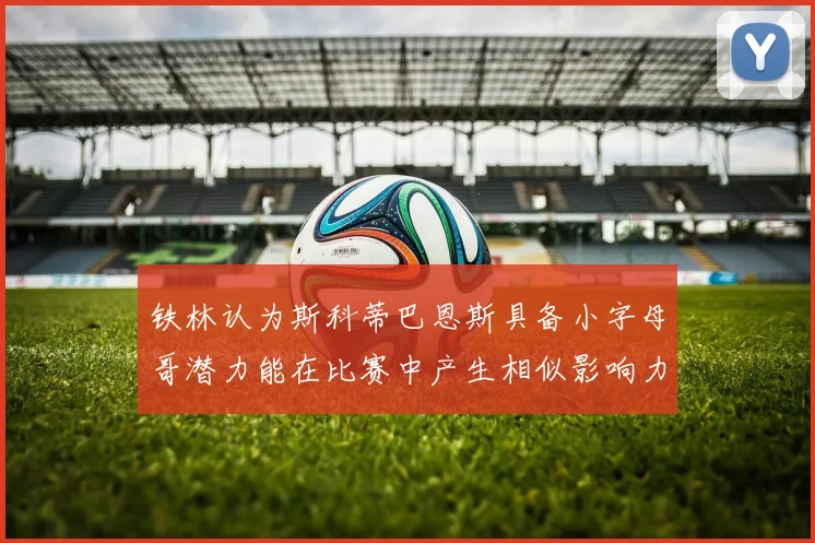 铁林认为斯科蒂巴恩斯具备小字母哥潜力能在比赛中产生相似影响力