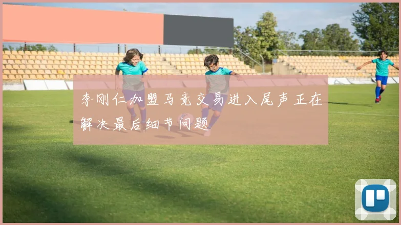 李刚仁加盟马竞交易进入尾声正在解决最后细节问题