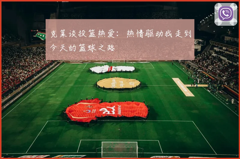 克莱谈投篮热爱：热情驱动我走到今天的篮球之路