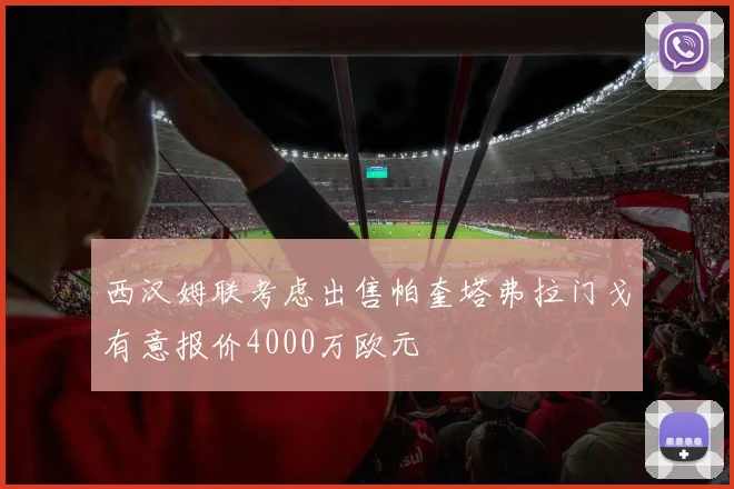 西汉姆联考虑出售帕奎塔弗拉门戈有意报价4000万欧元